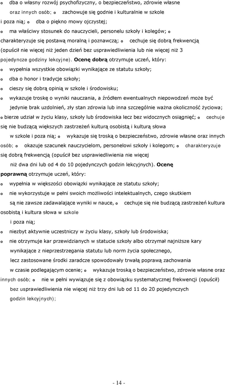 Ocenę dbrą trzymuje uczeń, który: wypełnia wszystkie bwiązki wynikające ze statutu szkły; dba hnr i tradycje szkły; cieszy się dbrą pinią w szkle i śrdwisku; wykazuje trskę wyniki nauczania, a