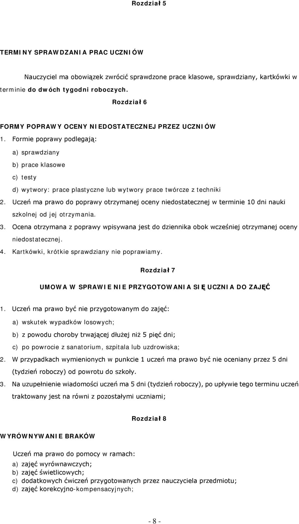 Uczeń ma praw d pprawy trzymanej ceny niedstatecznej w terminie 10 dni nauki szklnej d jej trzymania. 3. Ocena trzymana z pprawy wpisywana jest d dziennika bk wcześniej trzymanej ceny niedstatecznej.