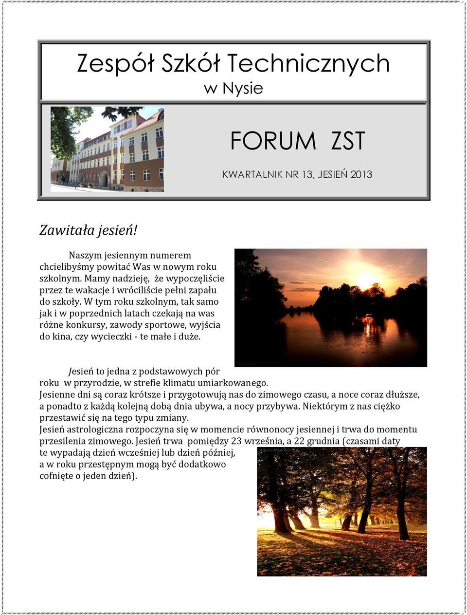 W tym roku szkolnym, tak samo jak i w poprzednich latach czekają na was różne konkursy, zawody sportowe, wyjścia do kina, czy wycieczki - te małe i duże.