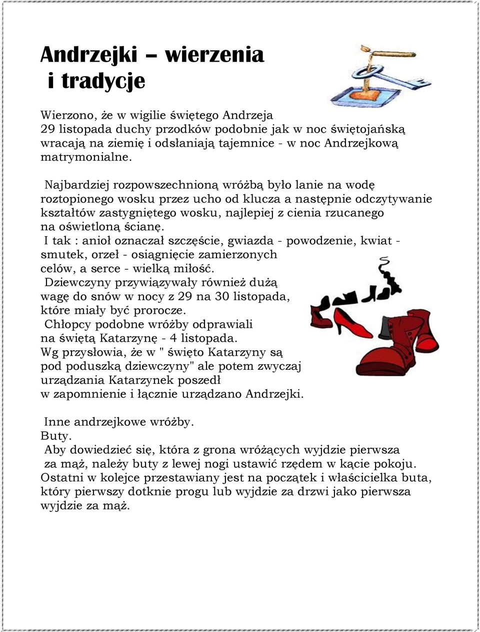 Najbardziej rozpowszechnioną wróżbą było lanie na wodę roztopionego wosku przez ucho od klucza a następnie odczytywanie kształtów zastygniętego wosku, najlepiej z cienia rzucanego na oświetloną