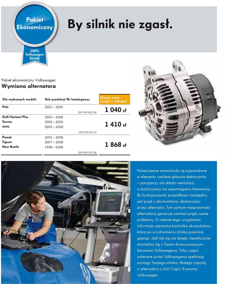 Jetta 2005 2008 (czę ć + usługa) 1 XXXX 040 zł zł 1 XXXX 410 zł zł Passat Tiguan New Beetle 2005 2008 2007 2008 1998 2008 JZW 903 021 KX JZW 903 021 QX 1 XXXX 868 zł zł Nowoczesne samochody są wyposa