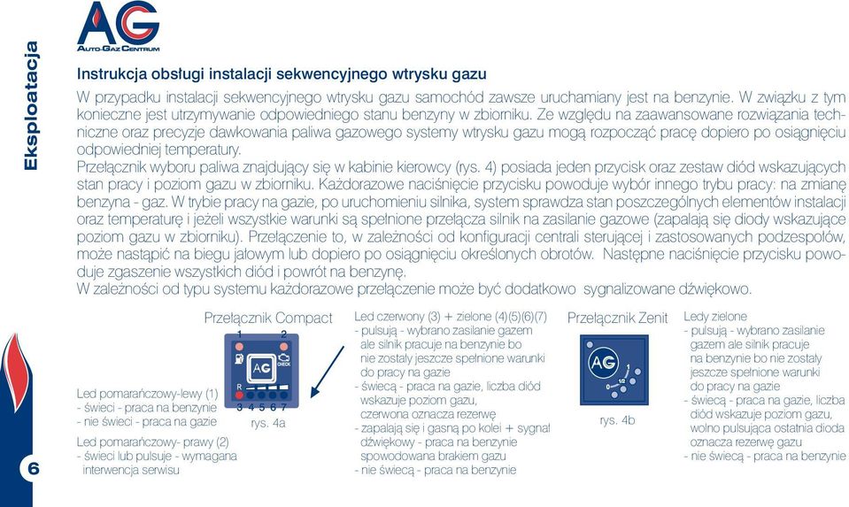 Ze względu na zaawansowane rozwiązania techniczne oraz precyzje dawkowania paliwa gazowego systemy wtrysku gazu mogą rozpocząć pracę dopiero po osiągnięciu odpowiedniej temperatury.