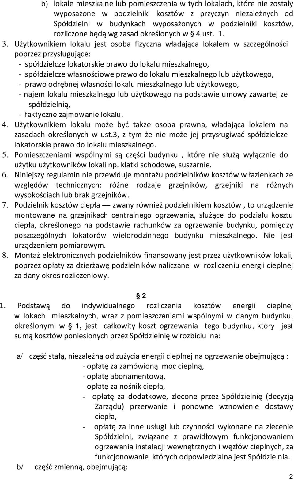 Użytkownikiem lokalu jest osoba fizyczna władająca lokalem w szczególności poprzez przysługujące: - spółdzielcze lokatorskie prawo do lokalu mieszkalnego, - spółdzielcze własnościowe prawo do lokalu