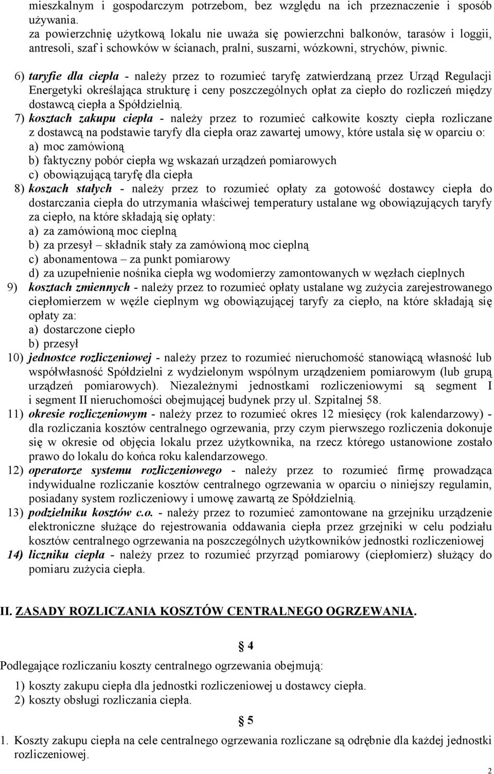 6) taryfie dla ciepła - naleŝy przez to rozumieć taryfę zatwierdzaną przez Urząd Regulacji Energetyki określająca strukturę i ceny poszczególnych opłat za ciepło do rozliczeń między dostawcą ciepła a