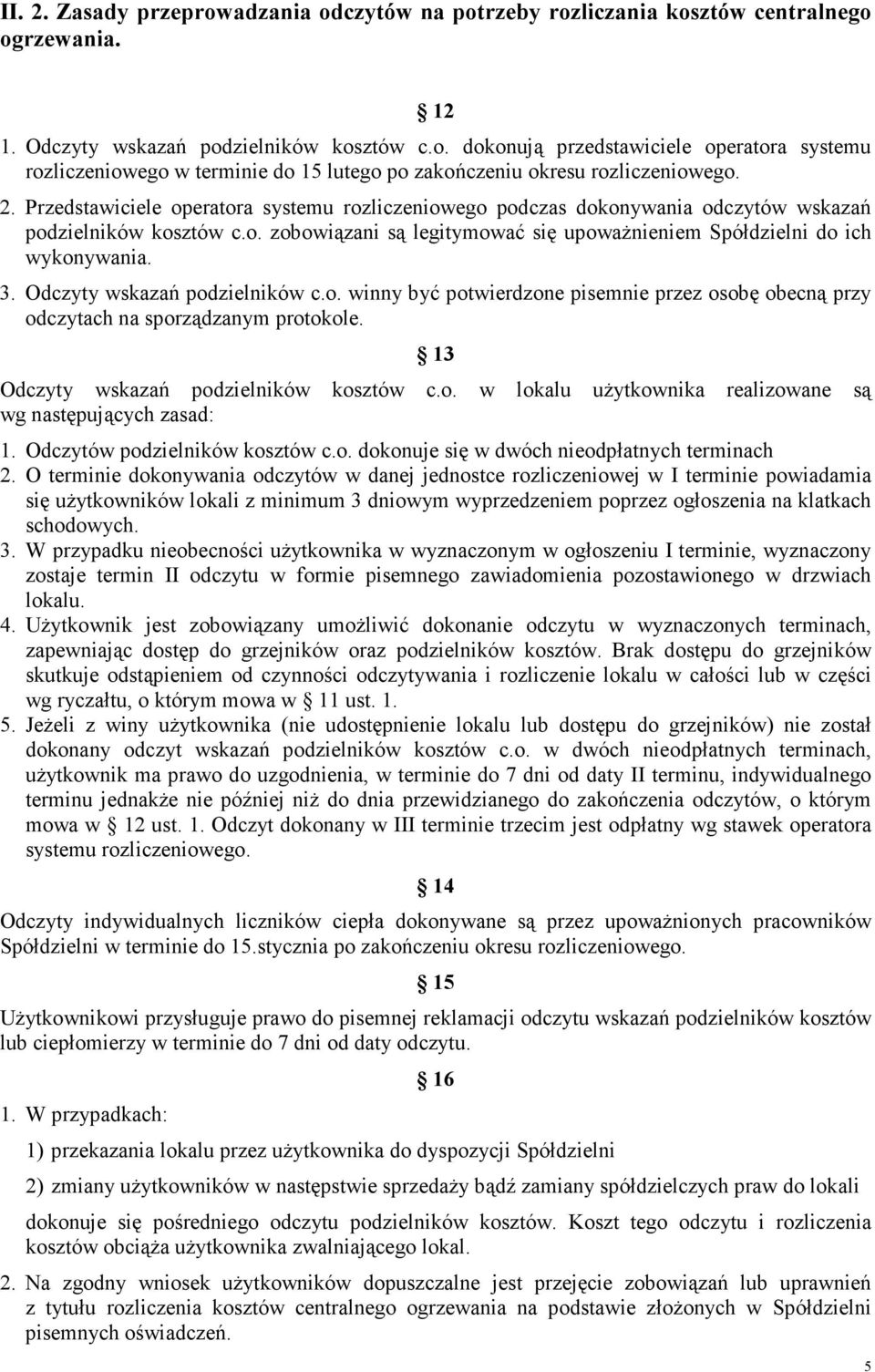 Odczyty wskazań podzielników c.o. winny być potwierdzone pisemnie przez osobę obecną przy odczytach na sporządzanym protokole. 13 Odczyty wskazań podzielników kosztów c.o. w lokalu uŝytkownika realizowane są wg następujących zasad: 1.