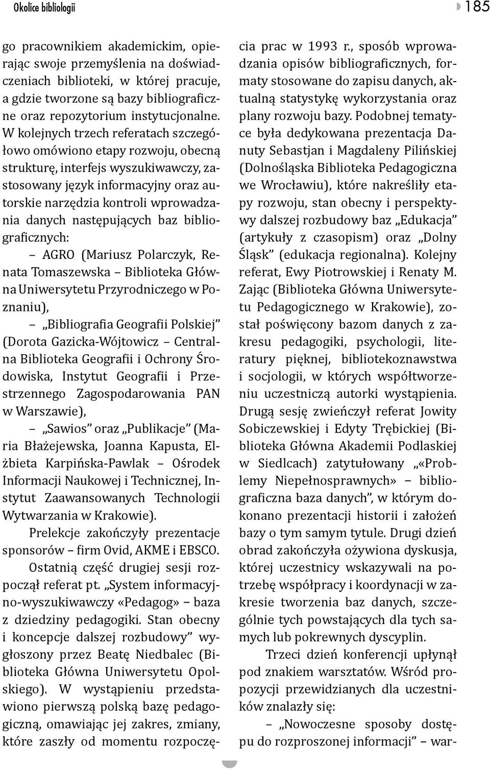 W kolejnych trzech referatach szczegółowo omówiono etapy rozwoju, obecną strukturę, interfejs wyszukiwawczy, zastosowany język informacyjny oraz autorskie narzędzia kontroli wprowadzania danych