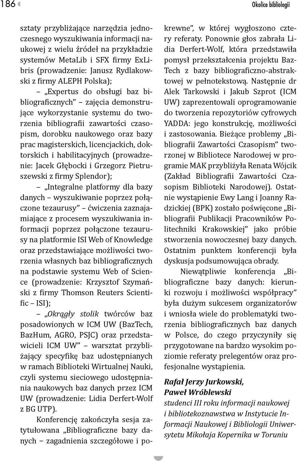 prac magisterskich, licencjackich, doktorskich i habilitacyjnych (prowadzenie: Jacek Głębocki i Grzegorz Pietruszewski z firmy Splendor); Integralne platformy dla bazy danych wyszukiwanie poprzez