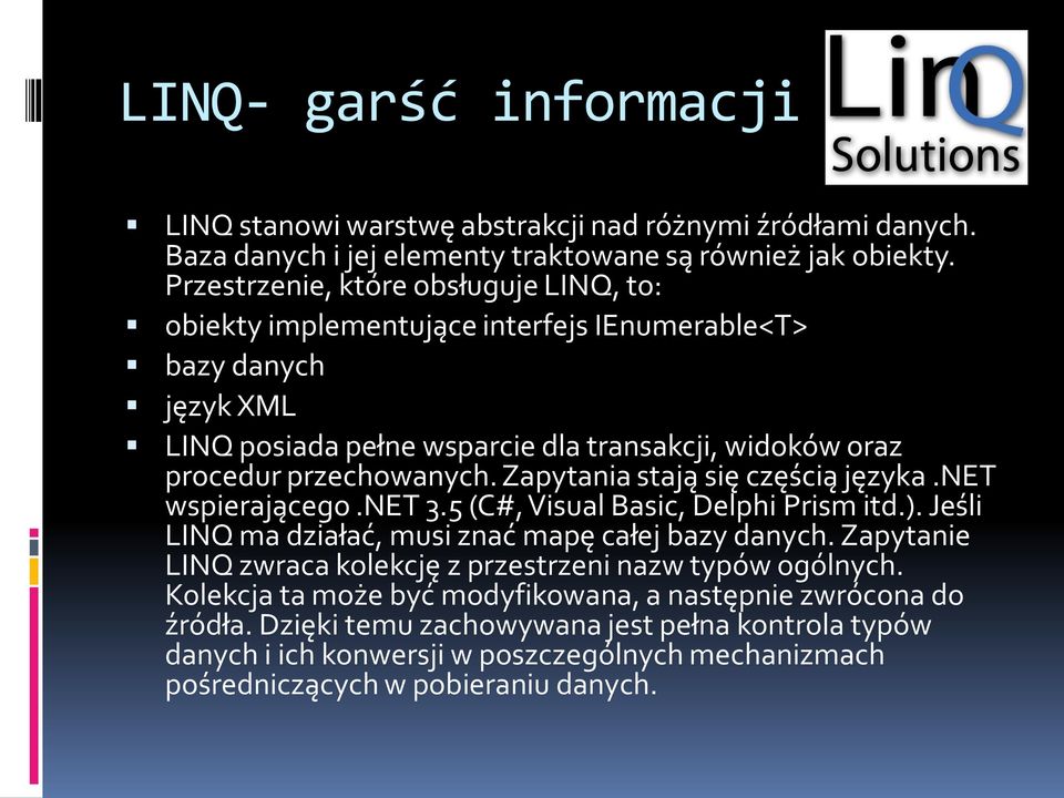 Zapytania stają się częścią języka.net wspierającego.net 3.5 (C#, Visual Basic, Delphi Prism itd.). Jeśli LINQ ma działać, musi znać mapę całej bazy danych.