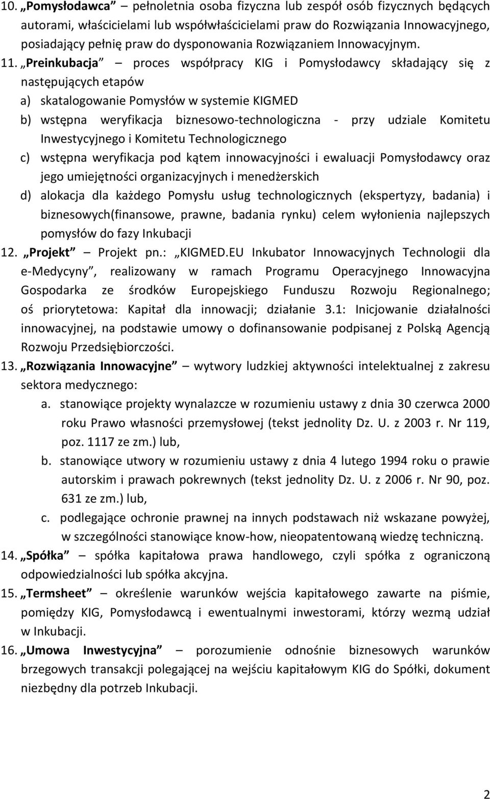 Preinkubacja proces współpracy KIG i Pomysłodawcy składający się z następujących etapów a) skatalogowanie Pomysłów w systemie KIGMED b) wstępna weryfikacja biznesowo-technologiczna - przy udziale