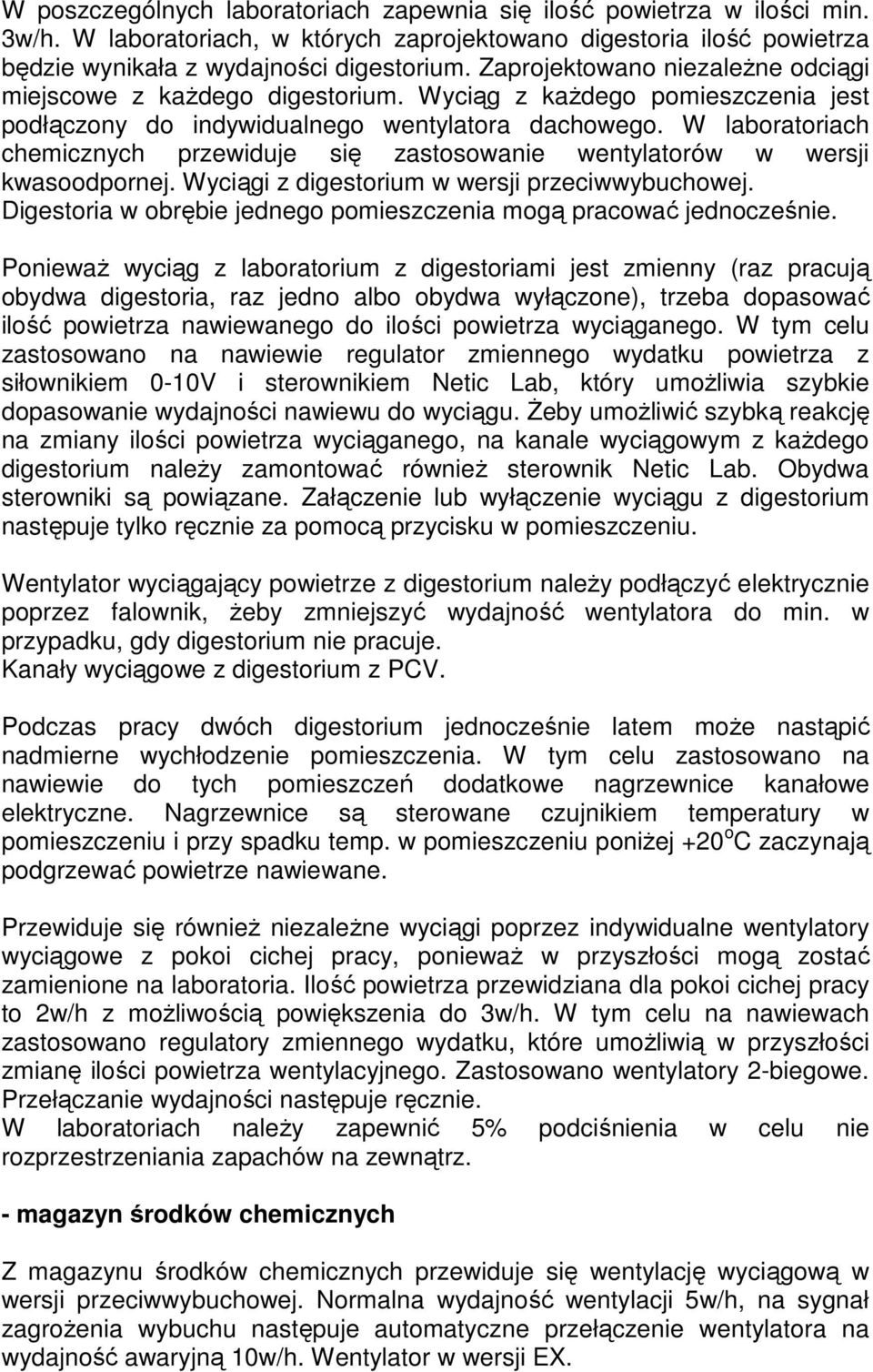 W laboratoriach chemicznych przewiduje się zastosowanie wentylatorów w wersji kwasoodpornej. Wyciągi z digestorium w wersji przeciwwybuchowej.