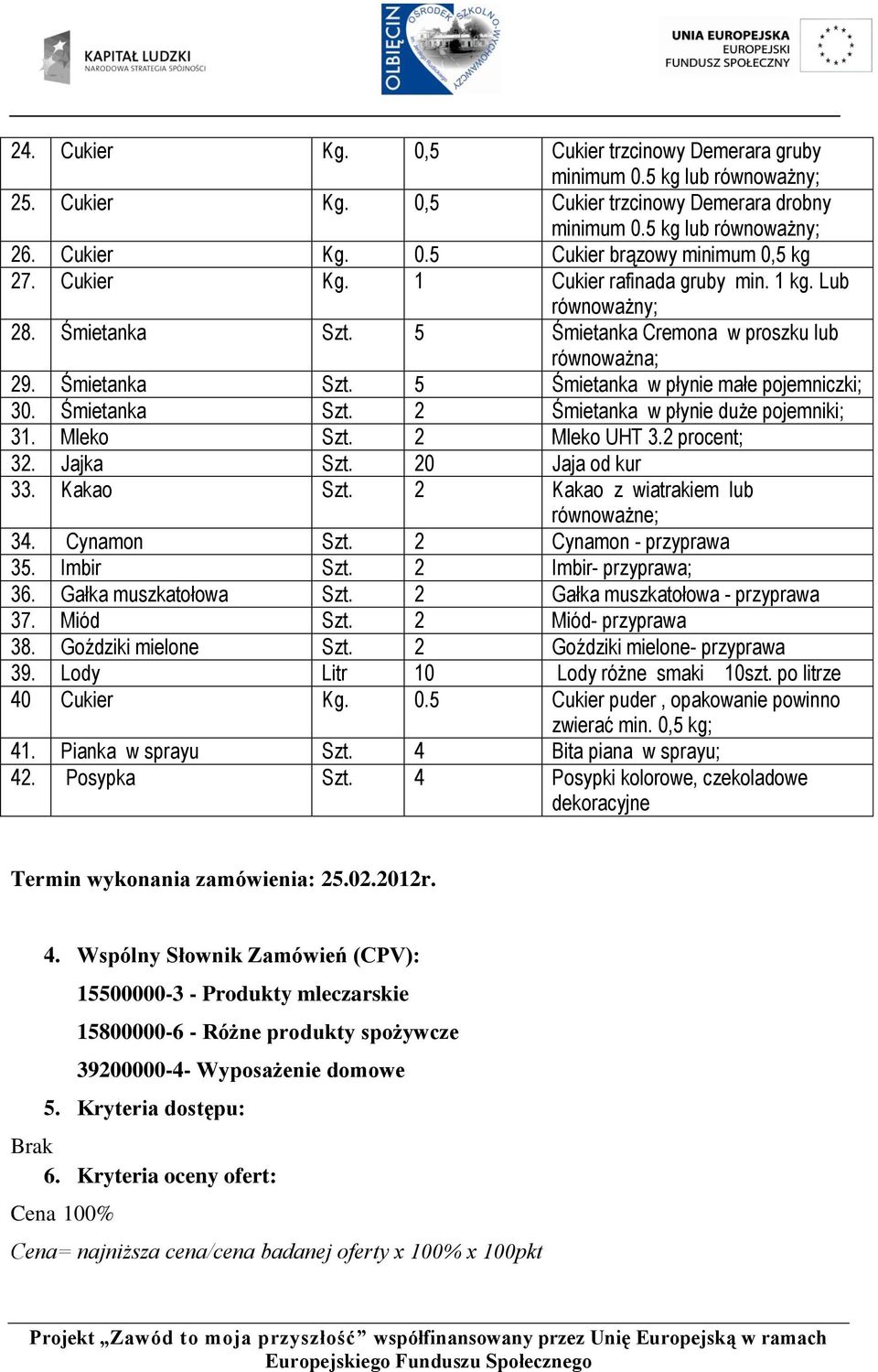 Mleko Szt. 2 Mleko UHT 3.2 procent; 32. Jajka Szt. 20 Jaja od kur 33. Kakao Szt. 2 Kakao z wiatrakiem lub równoważne; 34. Cynamon Szt. 2 Cynamon - przyprawa 35. Imbir Szt. 2 Imbir- przyprawa; 36.