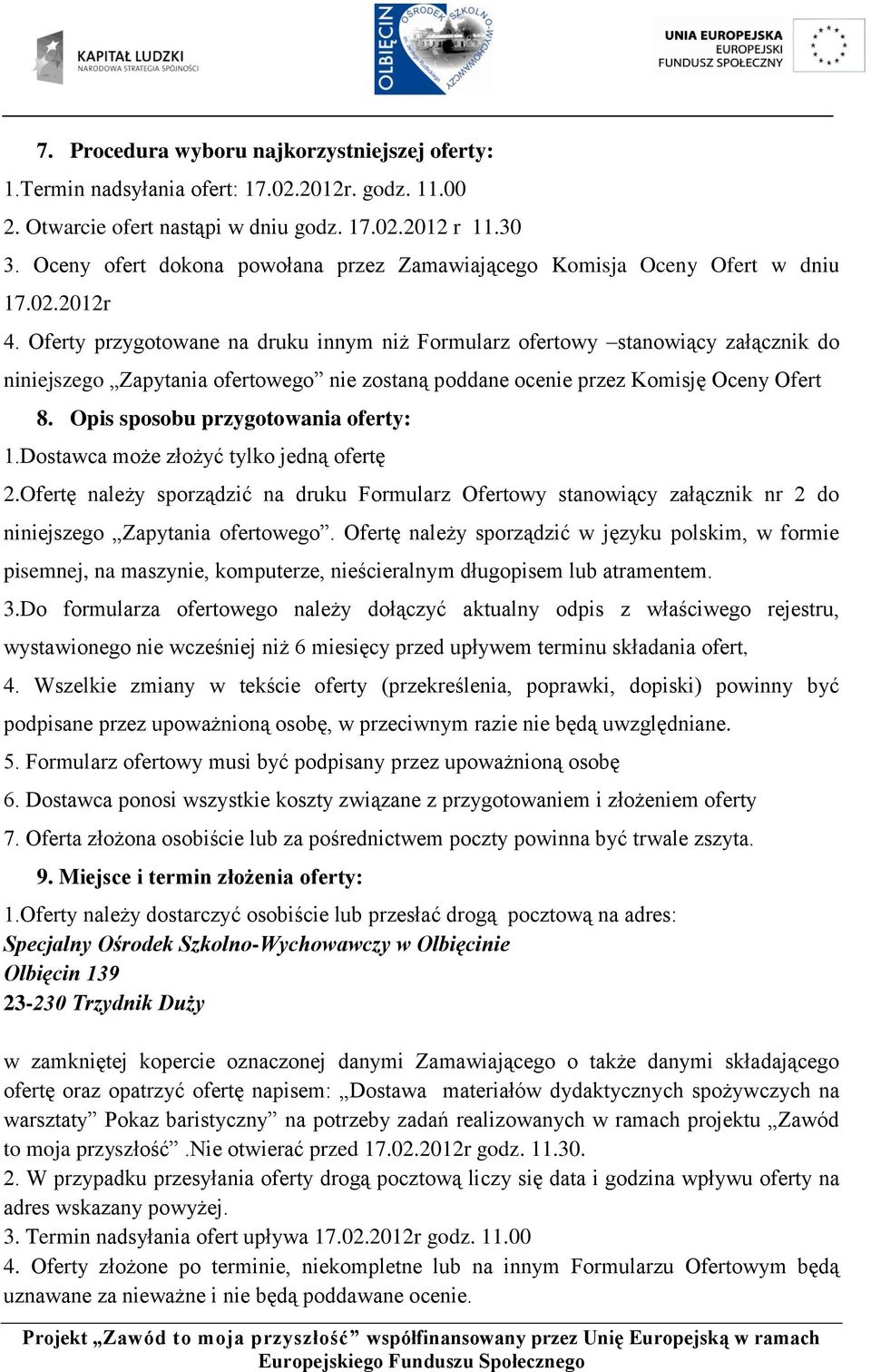 Oferty przygotowane na druku innym niż Formularz ofertowy stanowiący załącznik do niniejszego Zapytania ofertowego nie zostaną poddane ocenie przez Komisję Oceny Ofert 8.