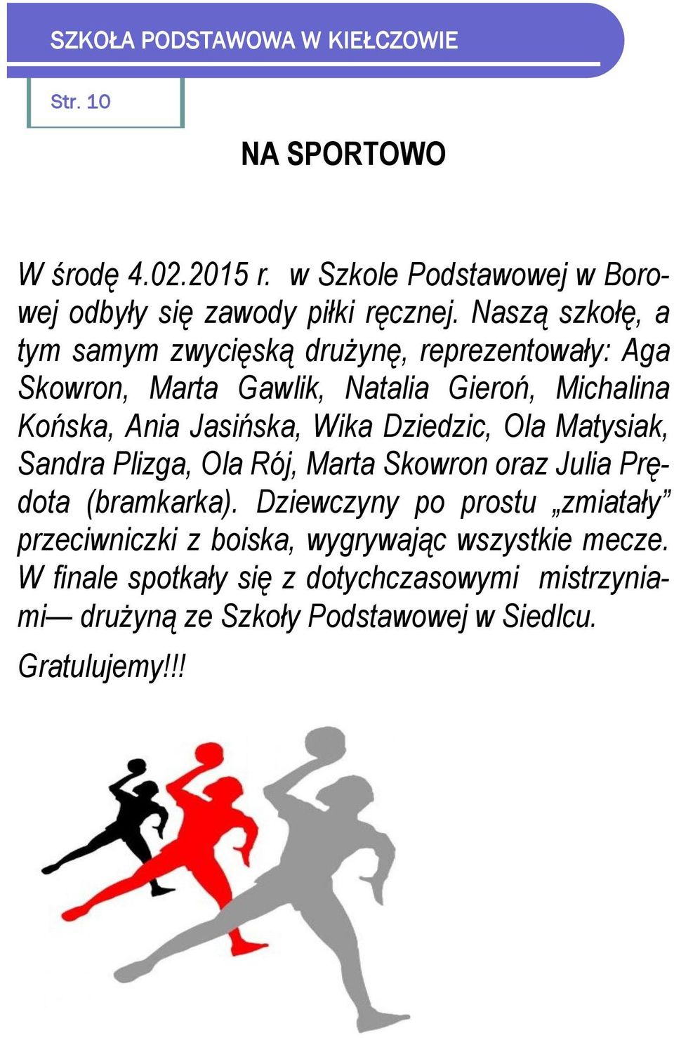 Jasińska, Wika Dziedzic, Ola Matysiak, Sandra Plizga, Ola Rój, Marta Skowron oraz Julia Prędota (bramkarka).