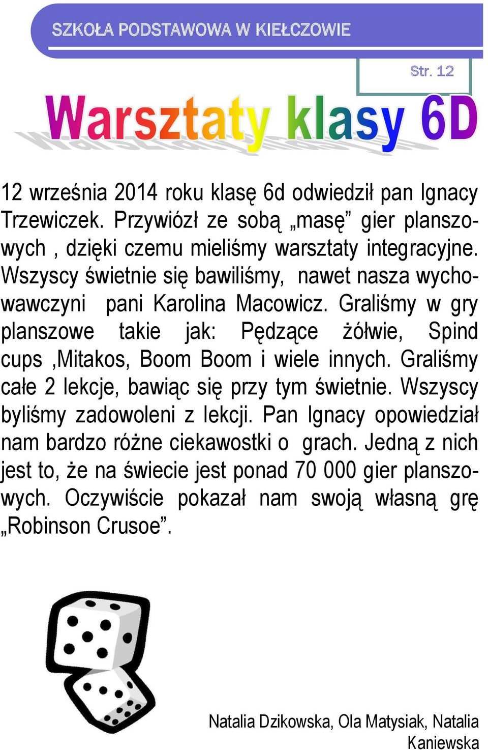 Graliśmy w gry planszowe takie jak: Pędzące żółwie, Spind cups,mitakos, Boom Boom i wiele innych. Graliśmy całe 2 lekcje, bawiąc się przy tym świetnie.