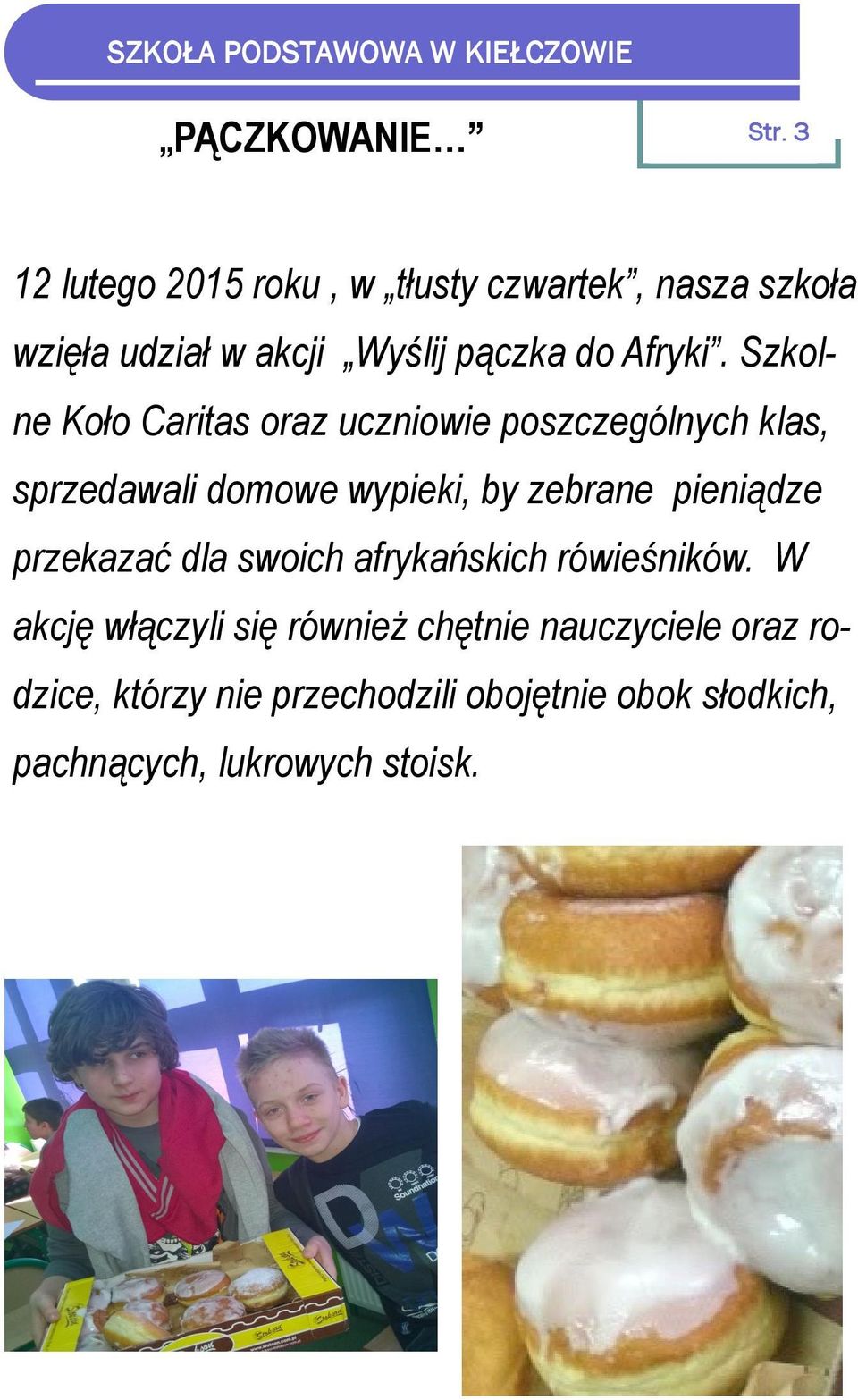 Szkolne Koło Caritas oraz uczniowie poszczególnych klas, sprzedawali domowe wypieki, by zebrane