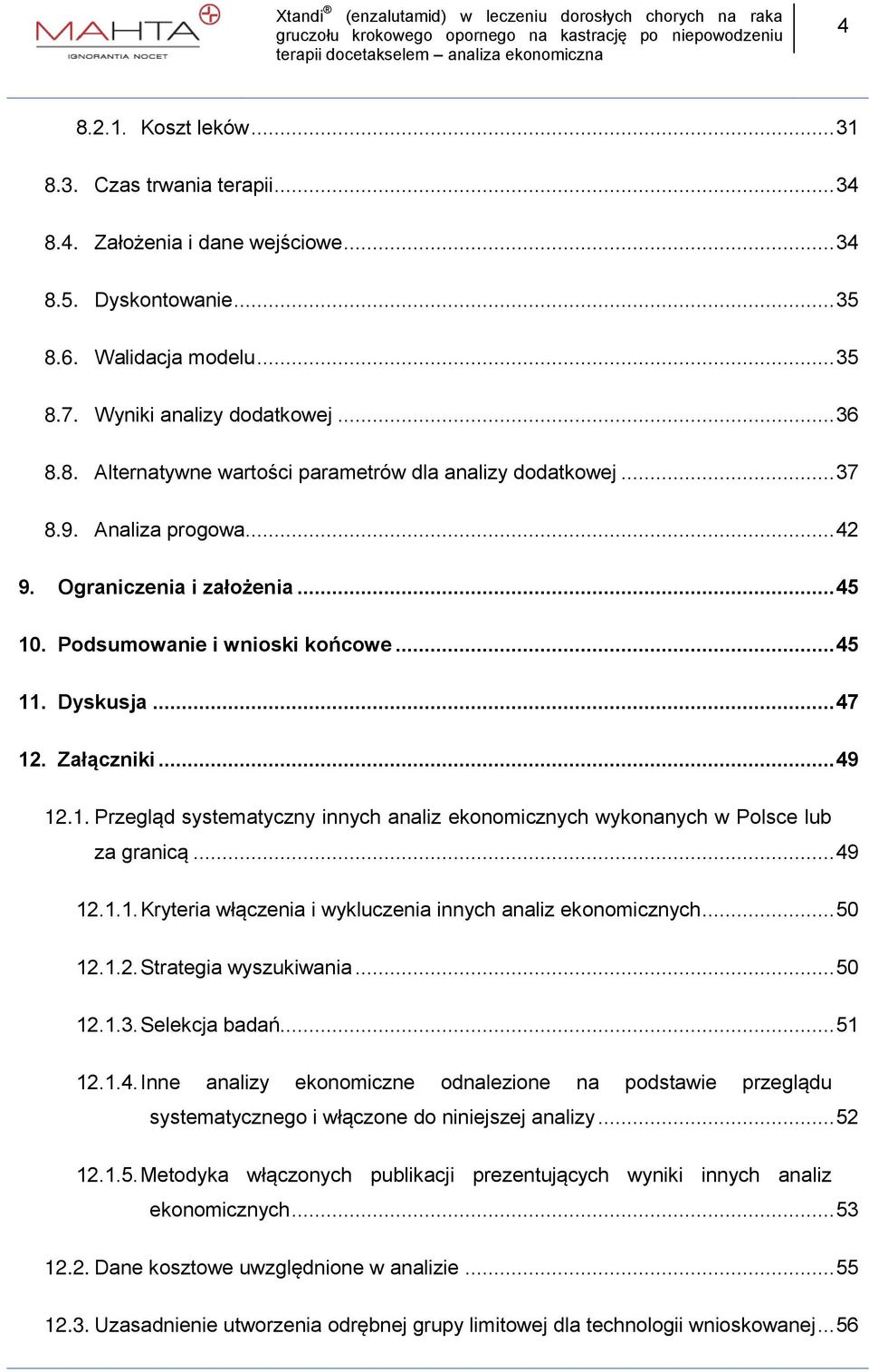 .. 49 12.1.1. Kryteria włączenia i wykluczenia innych analiz ekonomicznych... 50 12.1.2. Strategia wyszukiwania... 50 12.1.3. Selekcja badań... 51 12.1.4. Inne analizy ekonomiczne odnalezione na podstawie przeglądu systematycznego i włączone do niniejszej analizy.