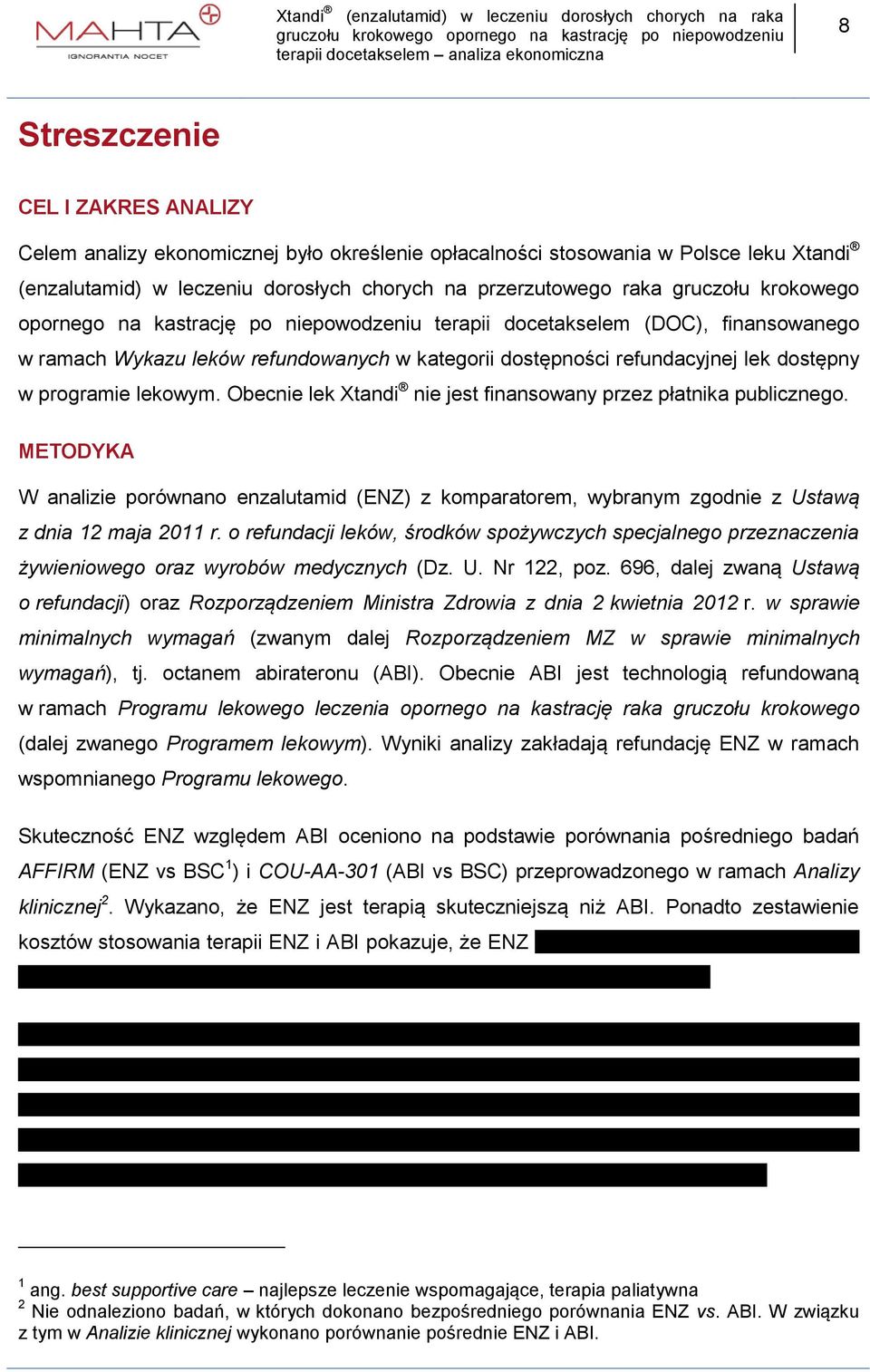 Obecnie lek Xtandi nie jest finansowany przez płatnika publicznego. METODYKA W analizie porównano enzalutamid (ENZ) z komparatorem, wybranym zgodnie z Ustawą z dnia 12 maja 2011 r.