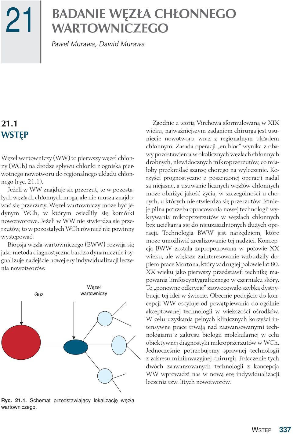 Jeżeli w WW znajduje się przerzut, to w pozostałych węzłach chłonnych mogą, ale nie muszą znajdować się przerzuty. Węzeł wartowniczy może być jedynym WCh, w którym osiedliły się komórki nowotworowe.