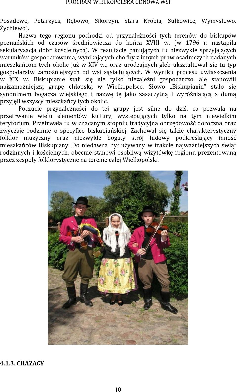 W rezultacie panujących tu niezwykle sprzyjających warunków gospodarowania, wynikających choćby z innych praw osadniczych nadanych mieszkańcom tych okolic już w XIV w.