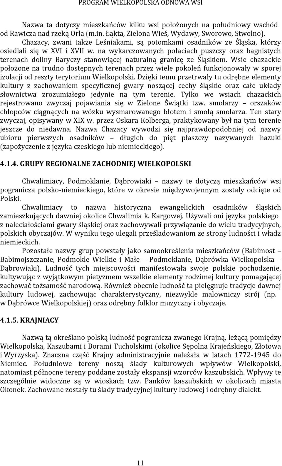 na wykarczowanych połaciach puszczy oraz bagnistych terenach doliny Baryczy stanowiącej naturalną granicę ze Śląskiem.