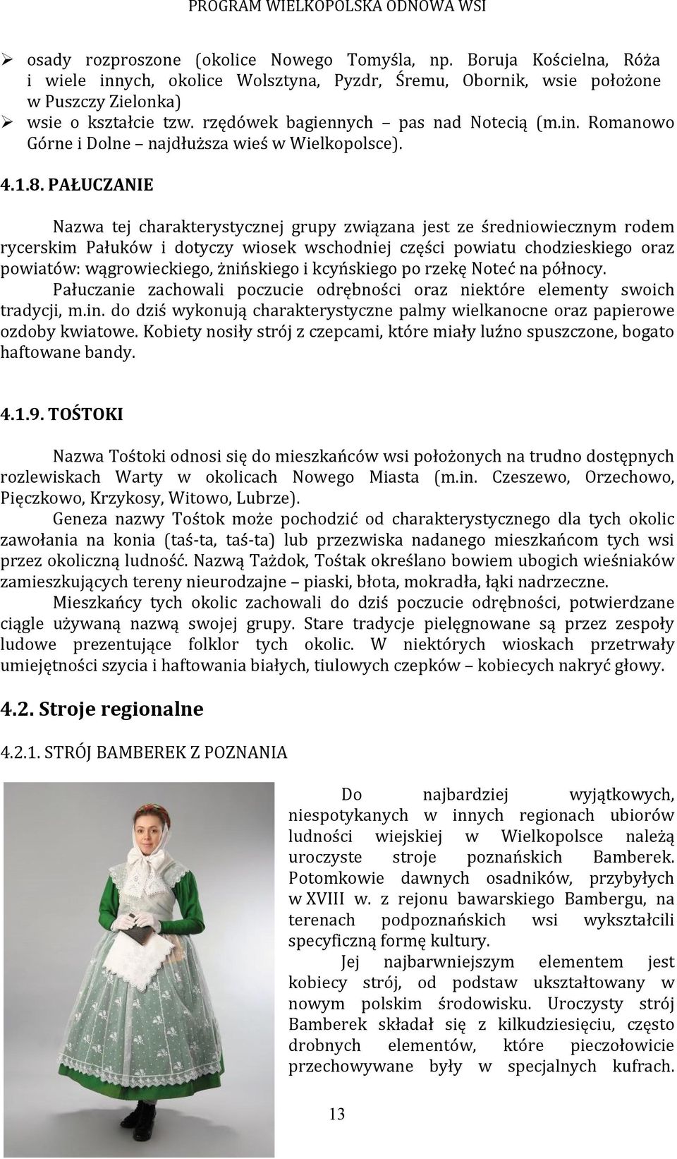 PAŁUCZANIE Nazwa tej charakterystycznej grupy związana jest ze średniowiecznym rodem rycerskim Pałuków i dotyczy wiosek wschodniej części powiatu chodzieskiego oraz powiatów: wągrowieckiego,