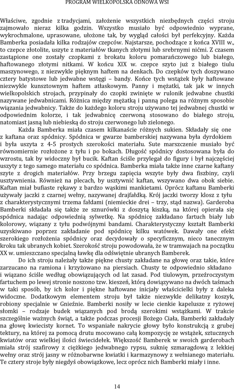 Najstarsze, pochodzące z końca XVIII w., to czepce złotolite, uszyte z materiałów tkanych złotymi lub srebrnymi nićmi.