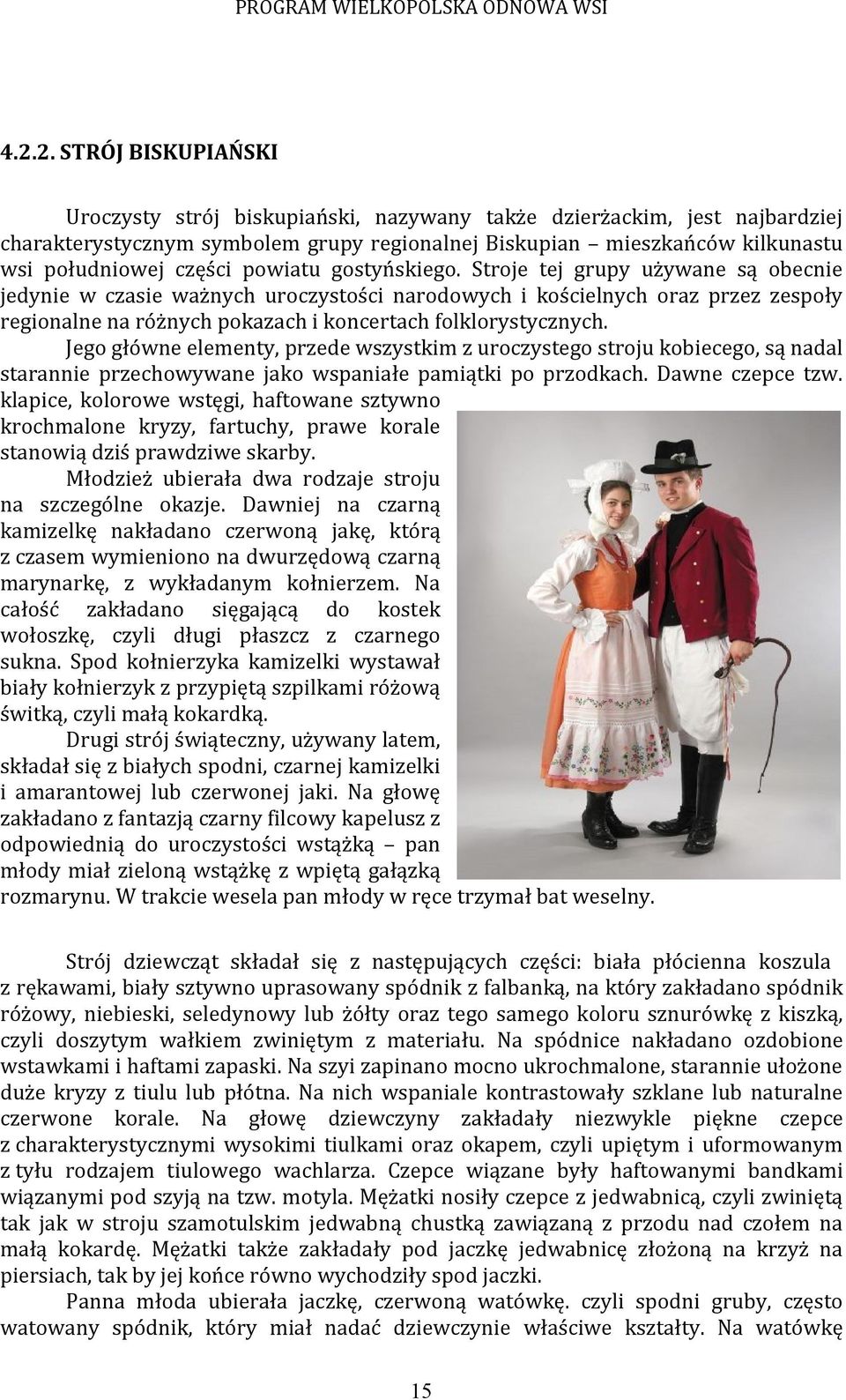 Stroje tej grupy używane są obecnie jedynie w czasie ważnych uroczystości narodowych i kościelnych oraz przez zespoły regionalne na różnych pokazach i koncertach folklorystycznych.