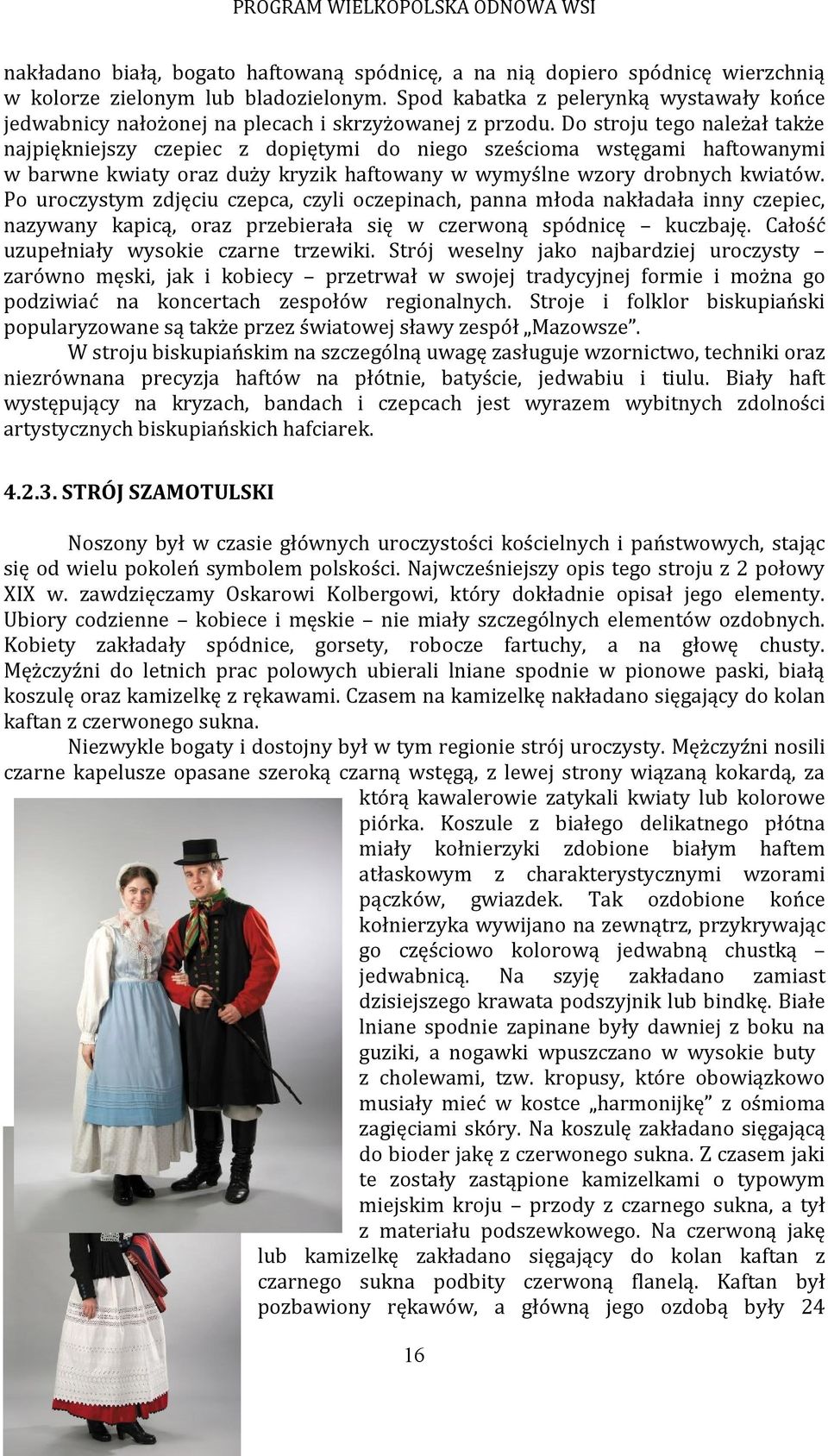 Do stroju tego należał także najpiękniejszy czepiec z dopiętymi do niego sześcioma wstęgami haftowanymi w barwne kwiaty oraz duży kryzik haftowany w wymyślne wzory drobnych kwiatów.