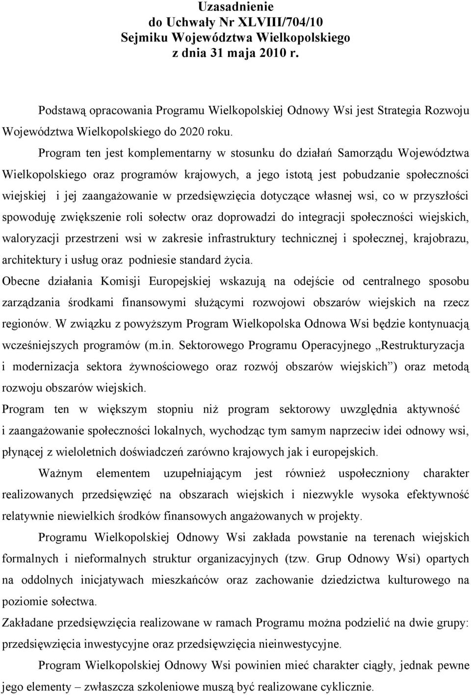 Program ten jest komplementarny w stosunku do działań Samorządu Województwa Wielkopolskiego oraz programów krajowych, a jego istotą jest pobudzanie społeczności wiejskiej i jej zaangażowanie w