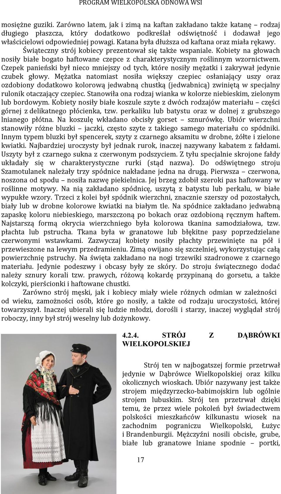 Kobiety na głowach nosiły białe bogato haftowane czepce z charakterystycznym roślinnym wzornictwem. Czepek panieński był nieco mniejszy od tych, które nosiły mężatki i zakrywał jedynie czubek głowy.