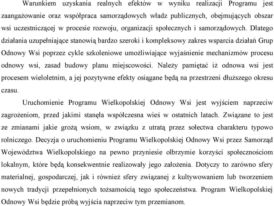 Dlatego działania uzupełniające stanowią bardzo szeroki i kompleksowy zakres wsparcia działań Grup Odnowy Wsi poprzez cykle szkoleniowe umożliwiające wyjaśnienie mechanizmów procesu odnowy wsi, zasad