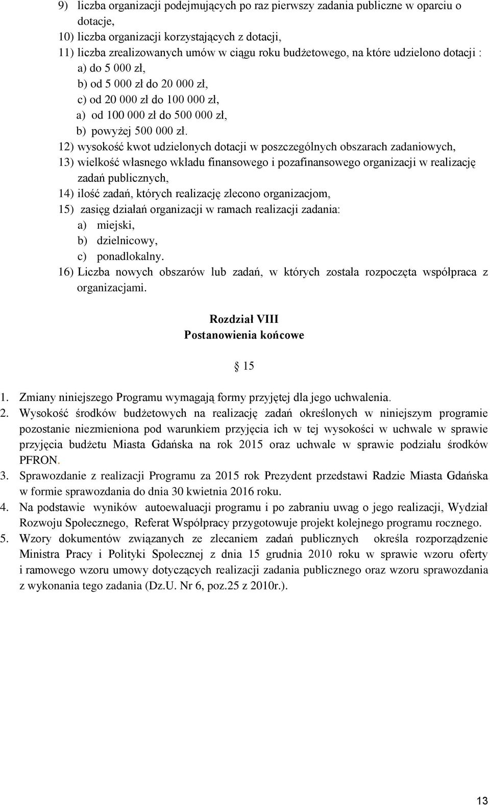 12) wysokość kwot udzielonych dotacji w poszczególnych obszarach zadaniowych, 13) wielkość własnego wkładu finansowego i pozafinansowego organizacji w realizację zadań publicznych, 14) ilość zadań,