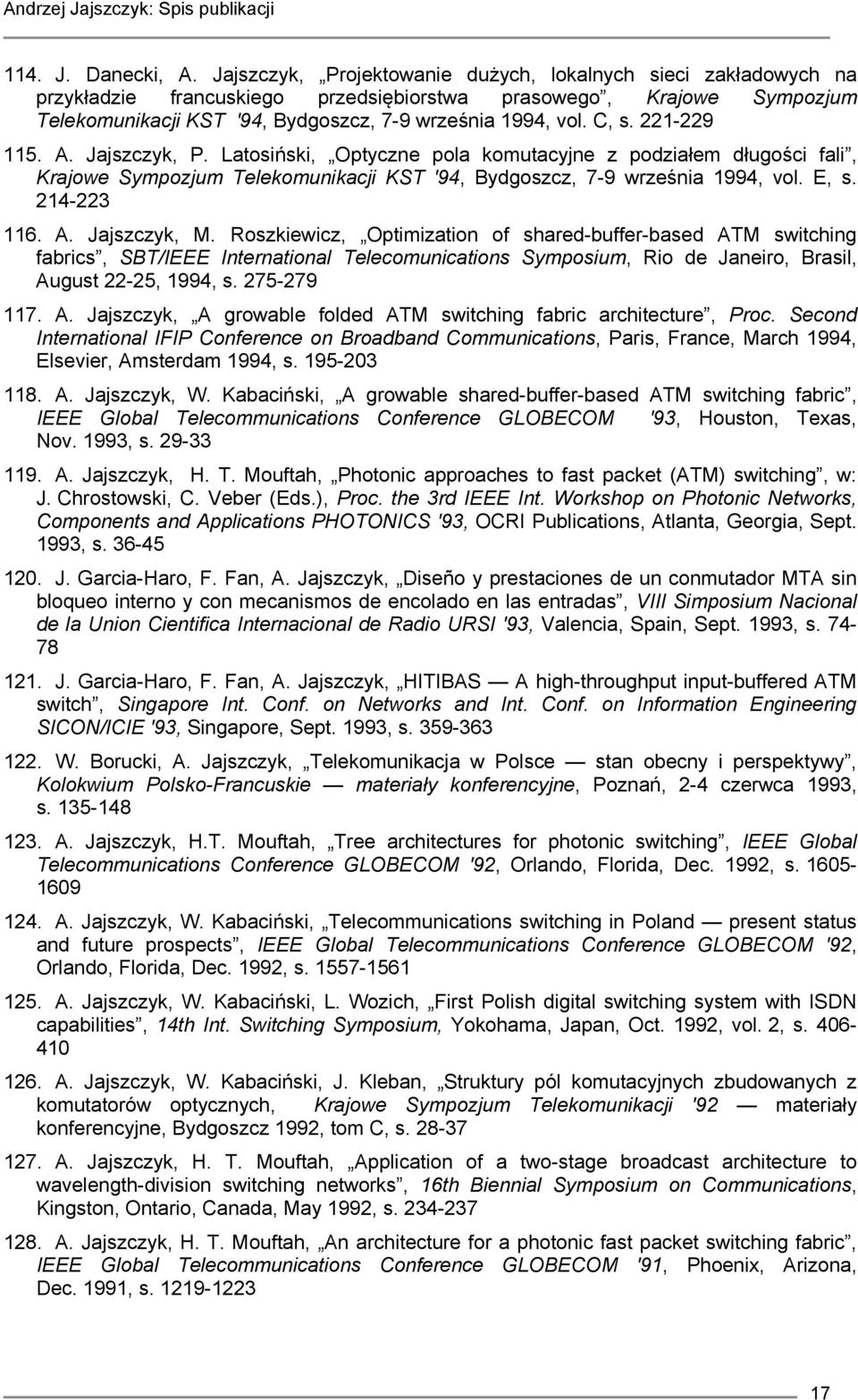 221-229 115. A. Jajszczyk, P. Latosiński, Optyczne pola komutacyjne z podziałem długości fali, Krajowe Sympozjum Telekomunikacji KST '94, Bydgoszcz, 7-9 września 1994, vol. E, s. 214-223 116. A. Jajszczyk, M.