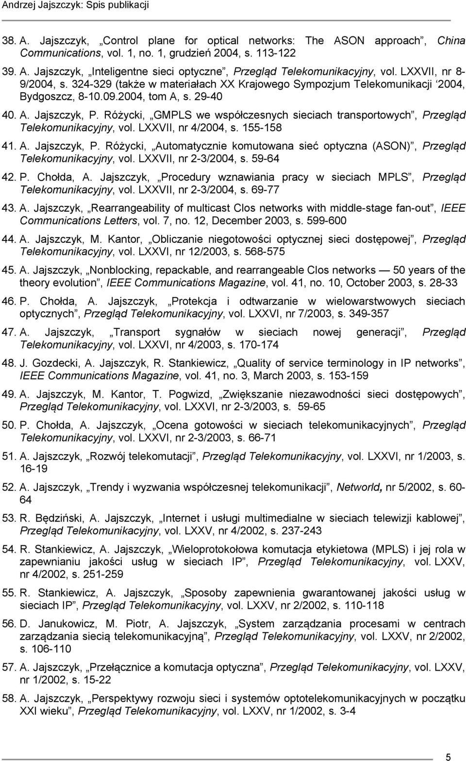 Różycki, GMPLS we współczesnych sieciach transportowych, Przegląd Telekomunikacyjny, vol. LXXVII, nr 4/2004, s. 155-158 41. A. Jajszczyk, P.