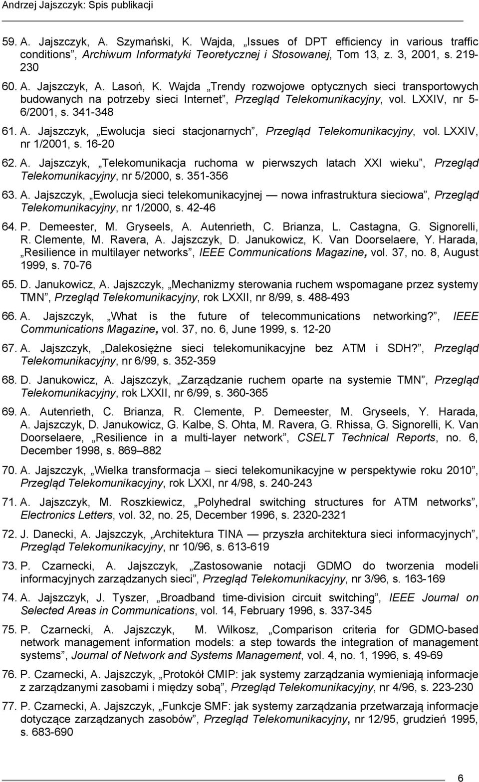 Jajszczyk, Ewolucja sieci stacjonarnych, Przegląd Telekomunikacyjny, vol. LXXIV, nr 1/2001, s. 16-20 62. A.