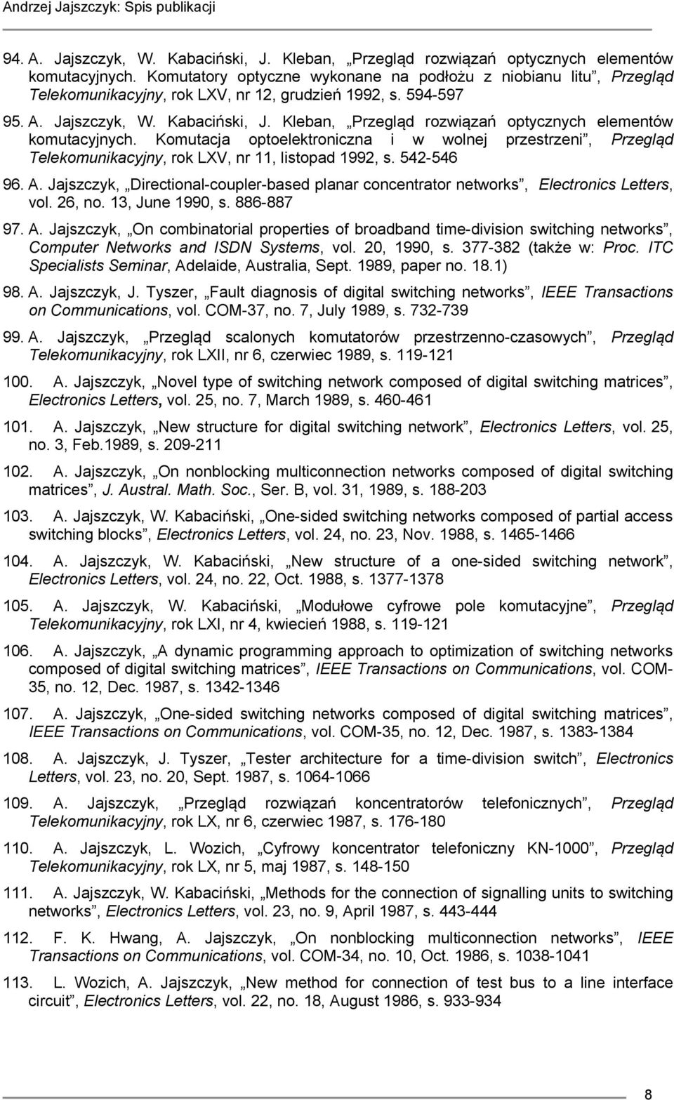 Kleban, Przegląd rozwiązań optycznych elementów komutacyjnych. Komutacja optoelektroniczna i w wolnej przestrzeni, Przegląd Telekomunikacyjny, rok LXV, nr 11, listopad 1992, s. 542-546 96. A.