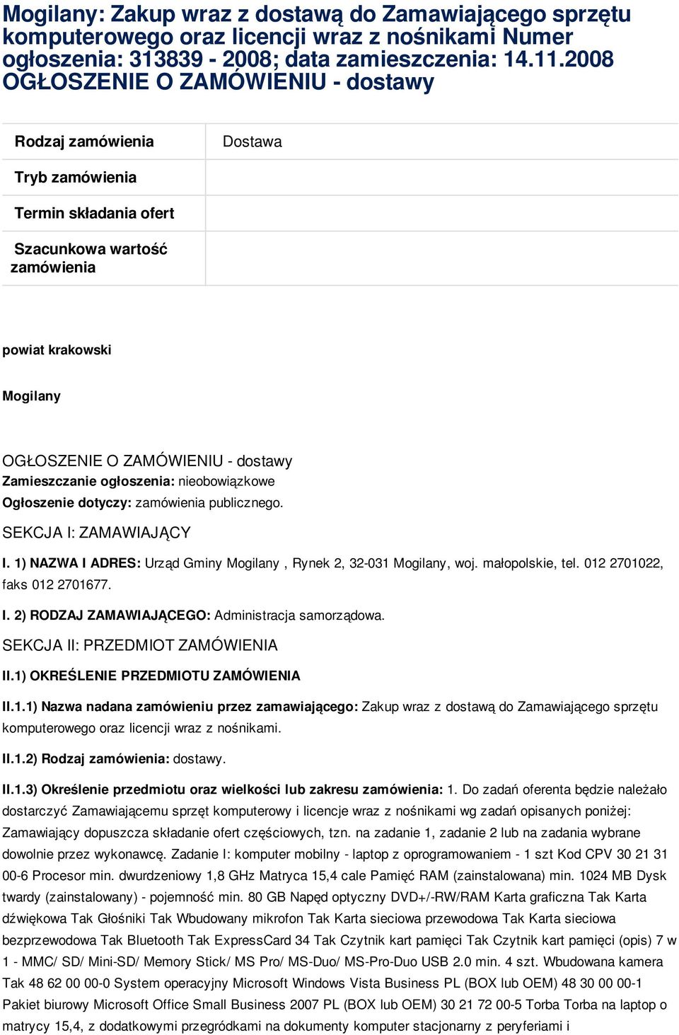 Zamieszczanie ogłoszenia: nieobowiązkowe Ogłoszenie dotyczy: zamówienia publicznego. SEKCJA I: ZAMAWIAJĄCY I. 1) NAZWA I ADRES: Urząd Gminy Mogilany, Rynek 2, 32-031 Mogilany, woj. małopolskie, tel.