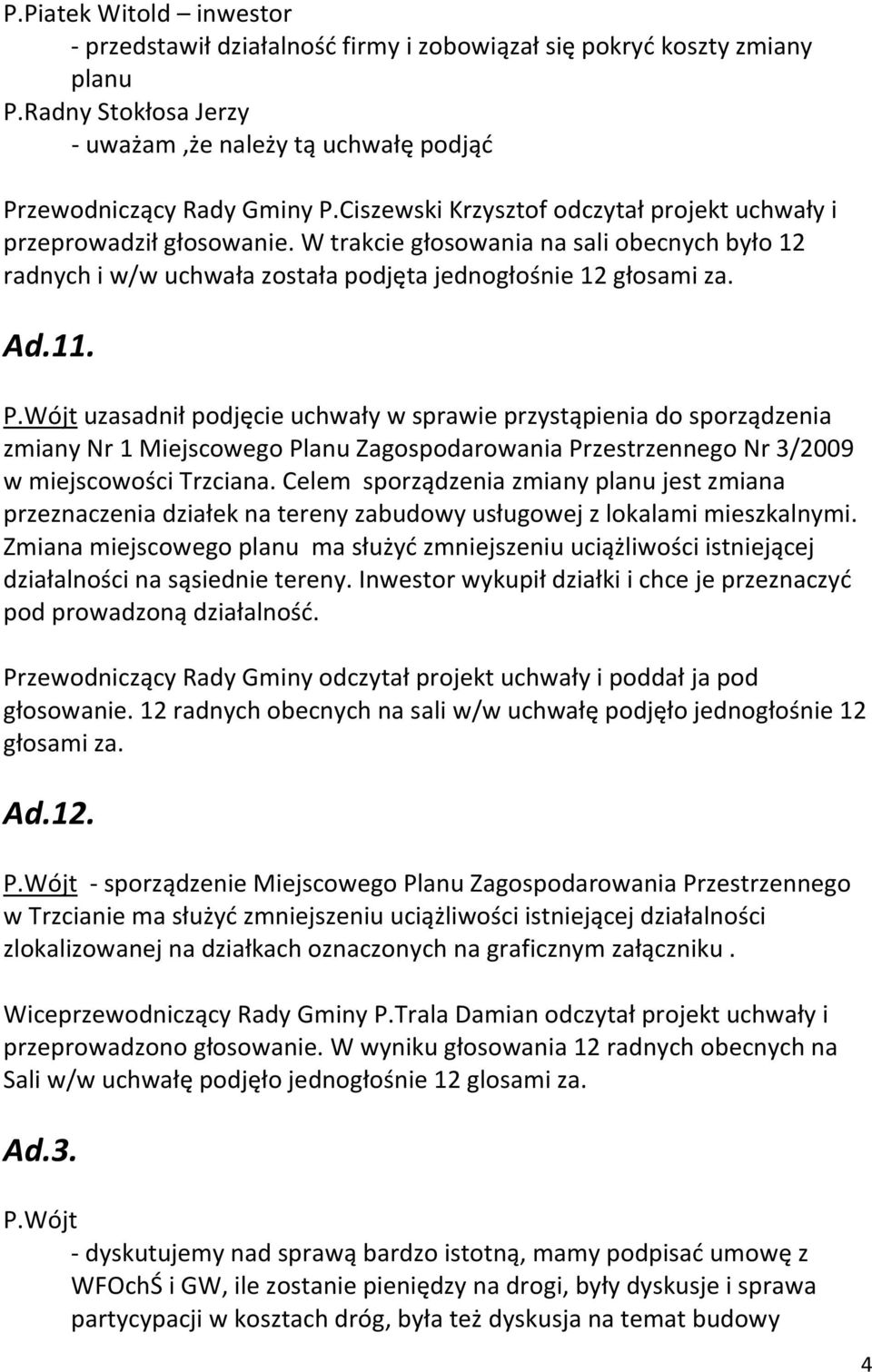 uzasadnił podjęcie uchwały w sprawie przystąpienia do sporządzenia zmiany Nr 1 Miejscowego Planu Zagospodarowania Przestrzennego Nr 3/2009 w miejscowości Trzciana.