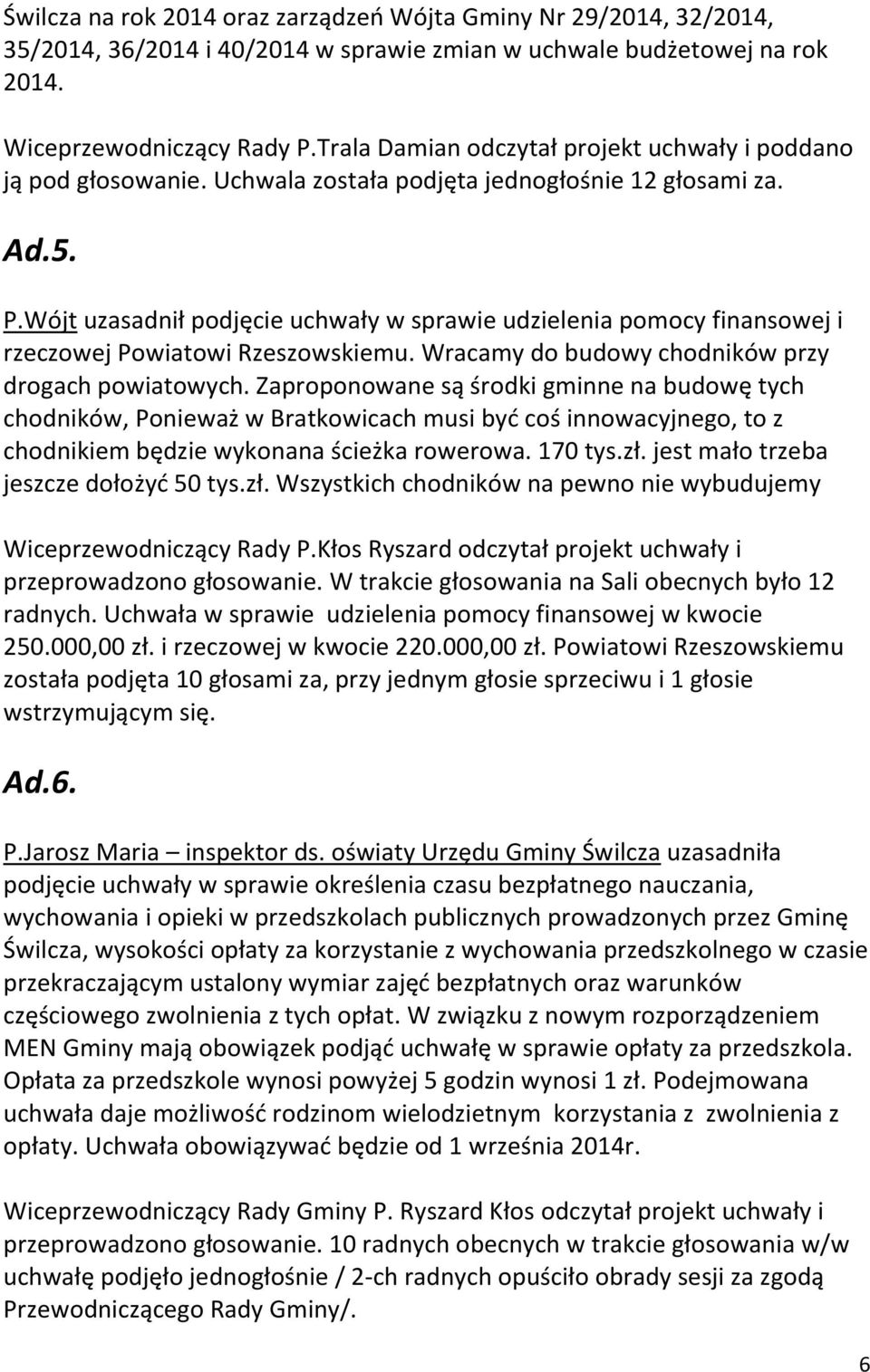 uzasadnił podjęcie uchwały w sprawie udzielenia pomocy finansowej i rzeczowej Powiatowi Rzeszowskiemu. Wracamy do budowy chodników przy drogach powiatowych.