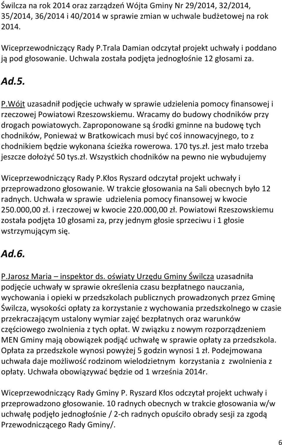 uzasadnił podjęcie uchwały w sprawie udzielenia pomocy finansowej i rzeczowej Powiatowi Rzeszowskiemu. Wracamy do budowy chodników przy drogach powiatowych.