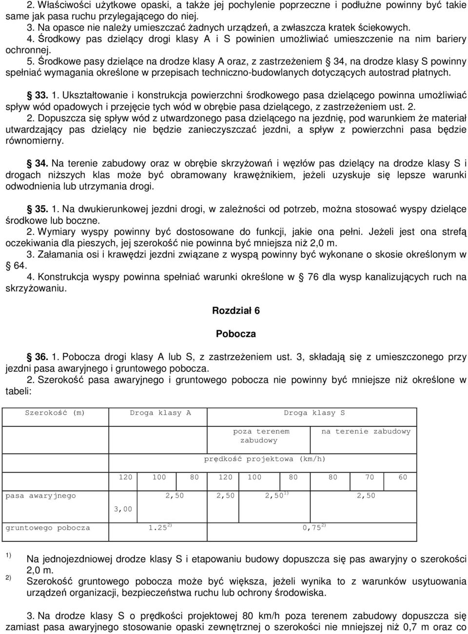 Środkowe pasy dzielące na drodze klasy A oraz, z zastrzeŝeniem 34, na drodze klasy S powinny spełniać wymagania określone w przepisach techniczno-budowlanych dotyczących autostrad płatnych. 33. 1.