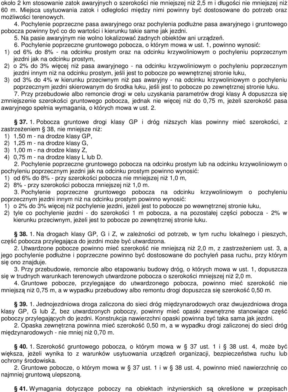 Pochylenie poprzeczne pasa awaryjnego oraz pochylenia podłuŝne pasa awaryjnego i gruntowego pobocza powinny być co do wartości i kierunku takie same jak jezdni. 5.