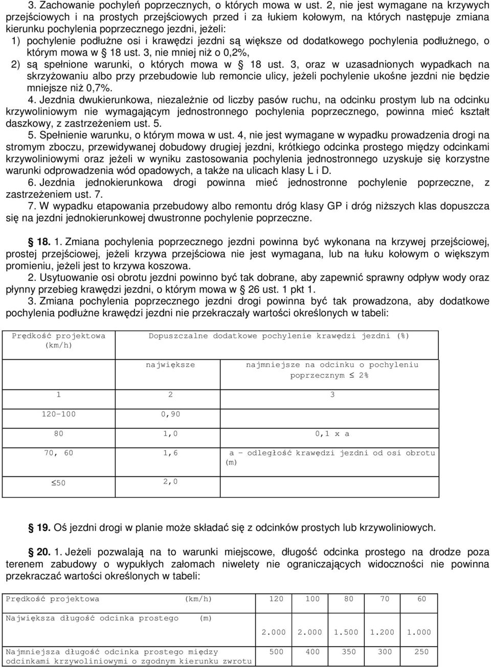 podłuŝne osi i krawędzi jezdni są większe od dodatkowego pochylenia podłuŝnego, o którym mowa w 18 ust. 3, nie mniej niŝ o 0,2%, 2) są spełnione warunki, o których mowa w 18 ust.