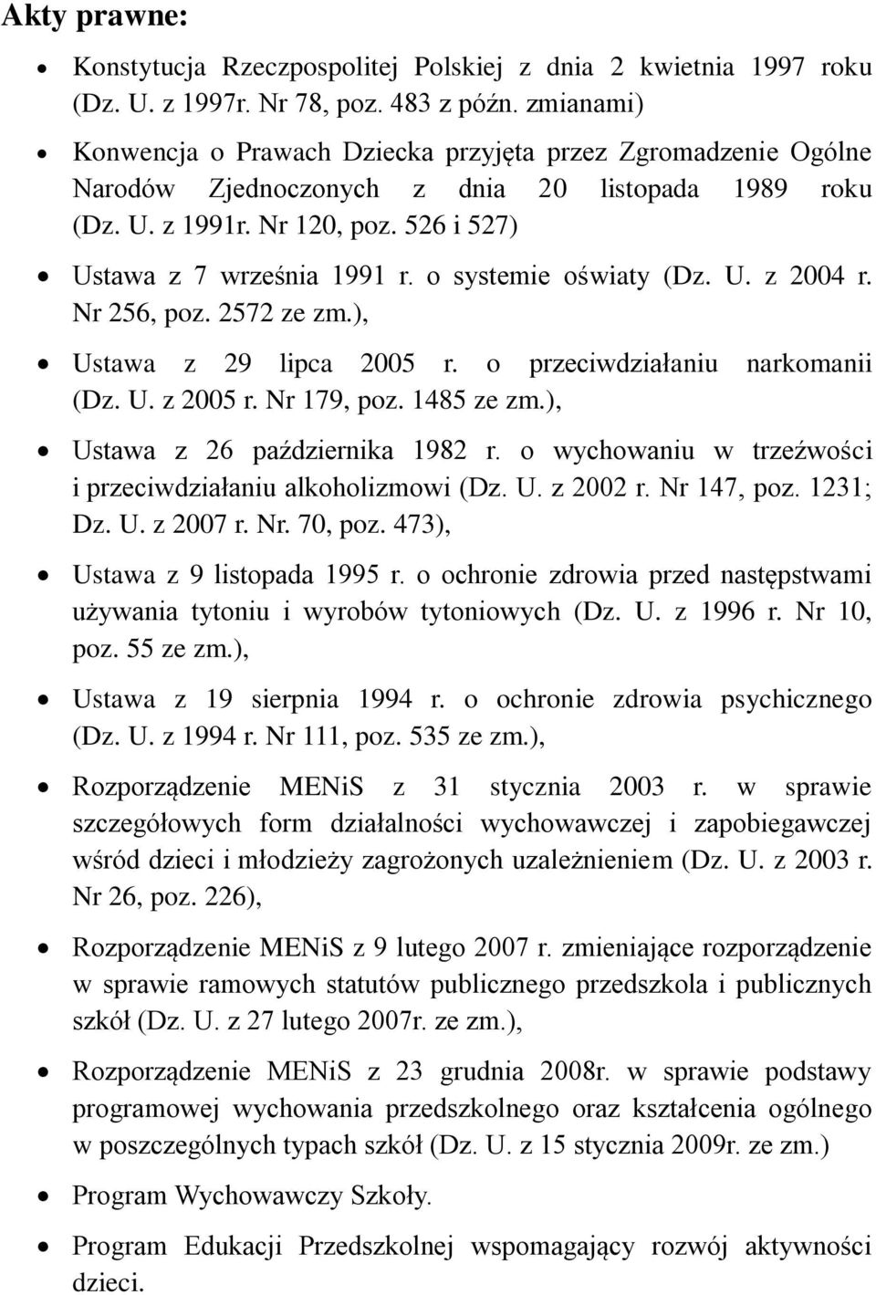 o systemie oświaty (Dz. U. z 2004 r. Nr 256, poz. 2572 ze zm.), Ustawa z 29 lipca 2005 r. o przeciwdziałaniu narkomanii (Dz. U. z 2005 r. Nr 179, poz. 1485 ze zm.), Ustawa z 26 października 1982 r.