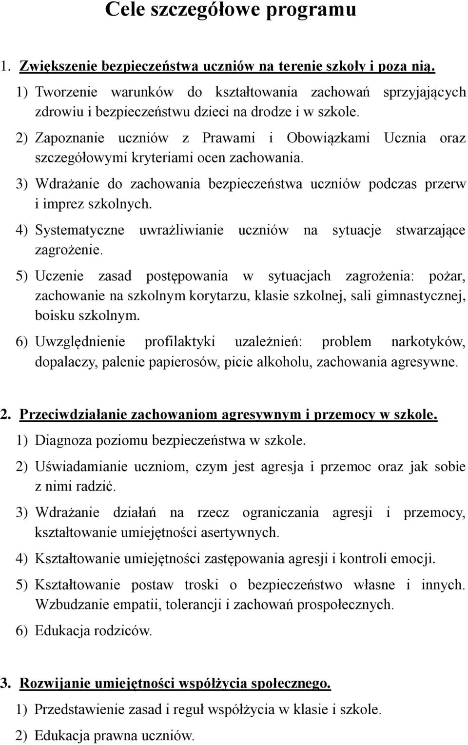 2) Zapoznanie uczniów z Prawami i Obowiązkami Ucznia oraz szczegółowymi kryteriami ocen zachowania. 3) Wdrażanie do zachowania bezpieczeństwa uczniów podczas przerw i imprez szkolnych.