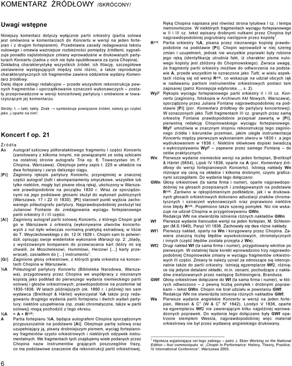 Przedstawia zasady redagowania tekstu nutowego i omawia ważniejsze rozbieżności pomiędzy źródłami, sygnalizuje ponadto najistotniejsze zmiany wprowadzane w drukowanych partyturach Koncertu (żadna z