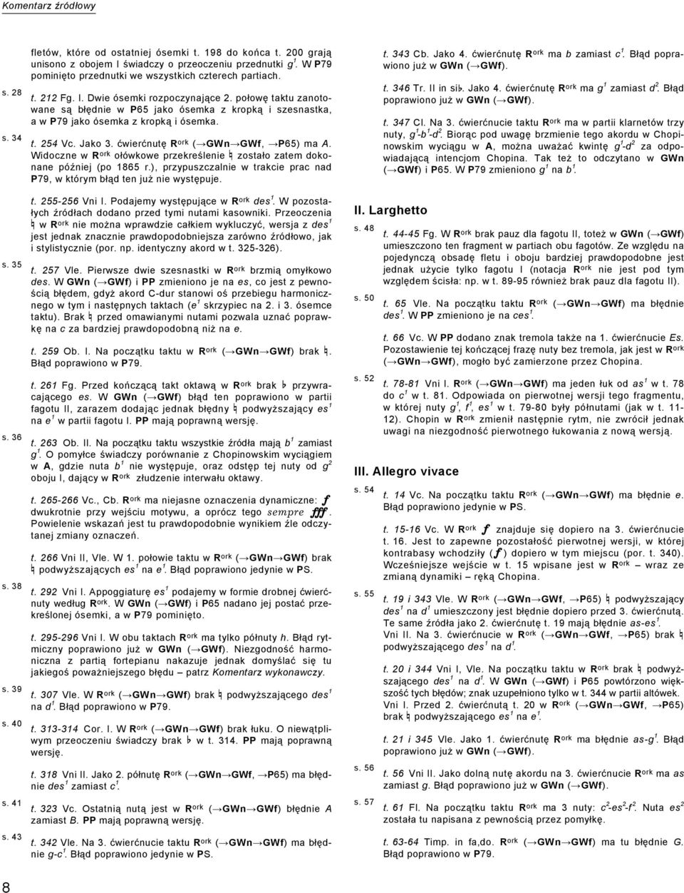 połowę taktu zanotowane są błędnie w P65 jako ósemka z kropką i szesnastka, a w P79 jako ósemka z kropką i ósemka. t. 254 Vc. Jako 3. ćwierćnutę R ork ( GWn GWf, P65) ma A.