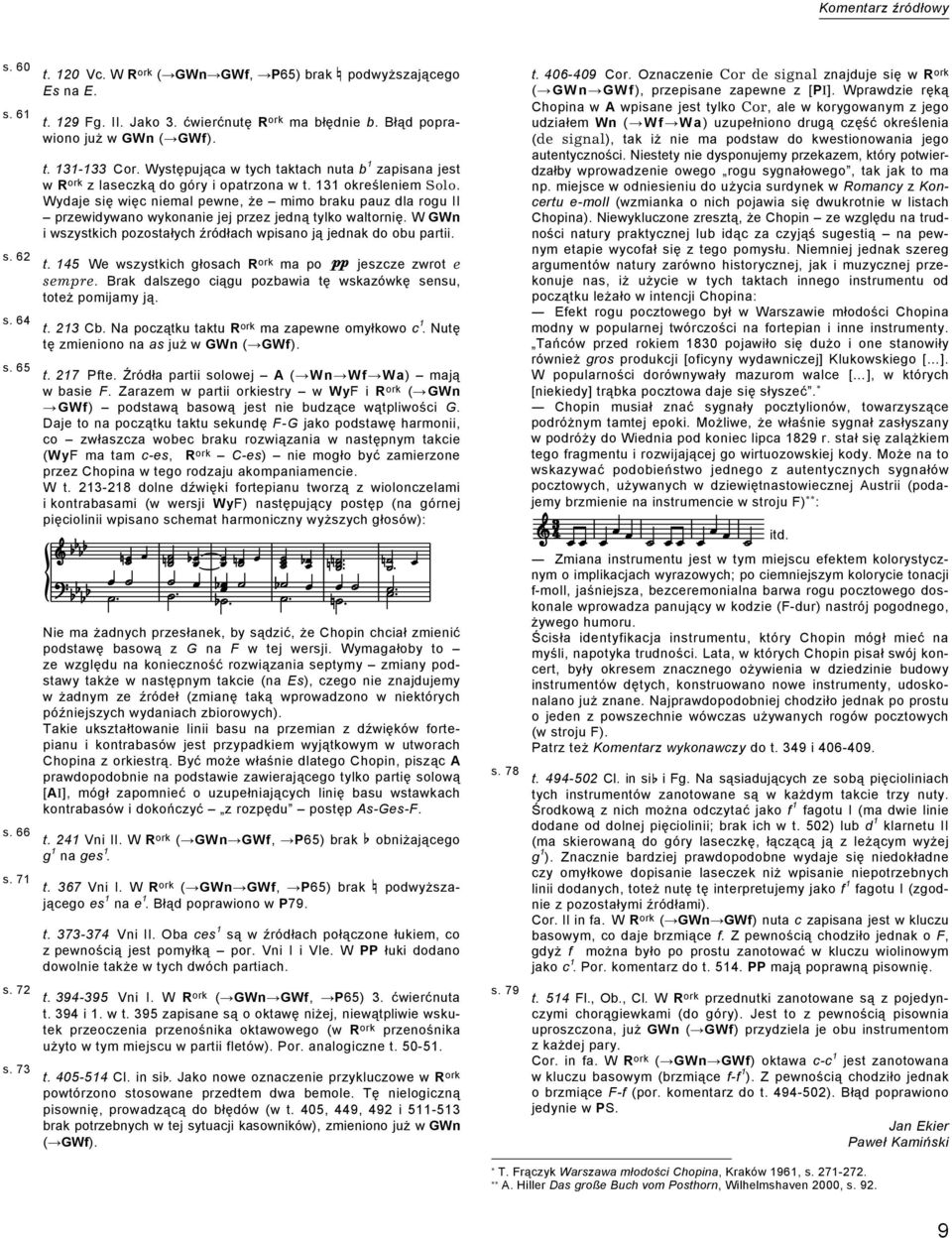 Wydaje się więc niemal pewne, że mimo braku pauz dla rogu II przewidywano wykonanie jej przez jedną tylko waltornię. W GWn i wszystkich pozostałych źródłach wpisano ją jednak do obu partii. s. 62 t.