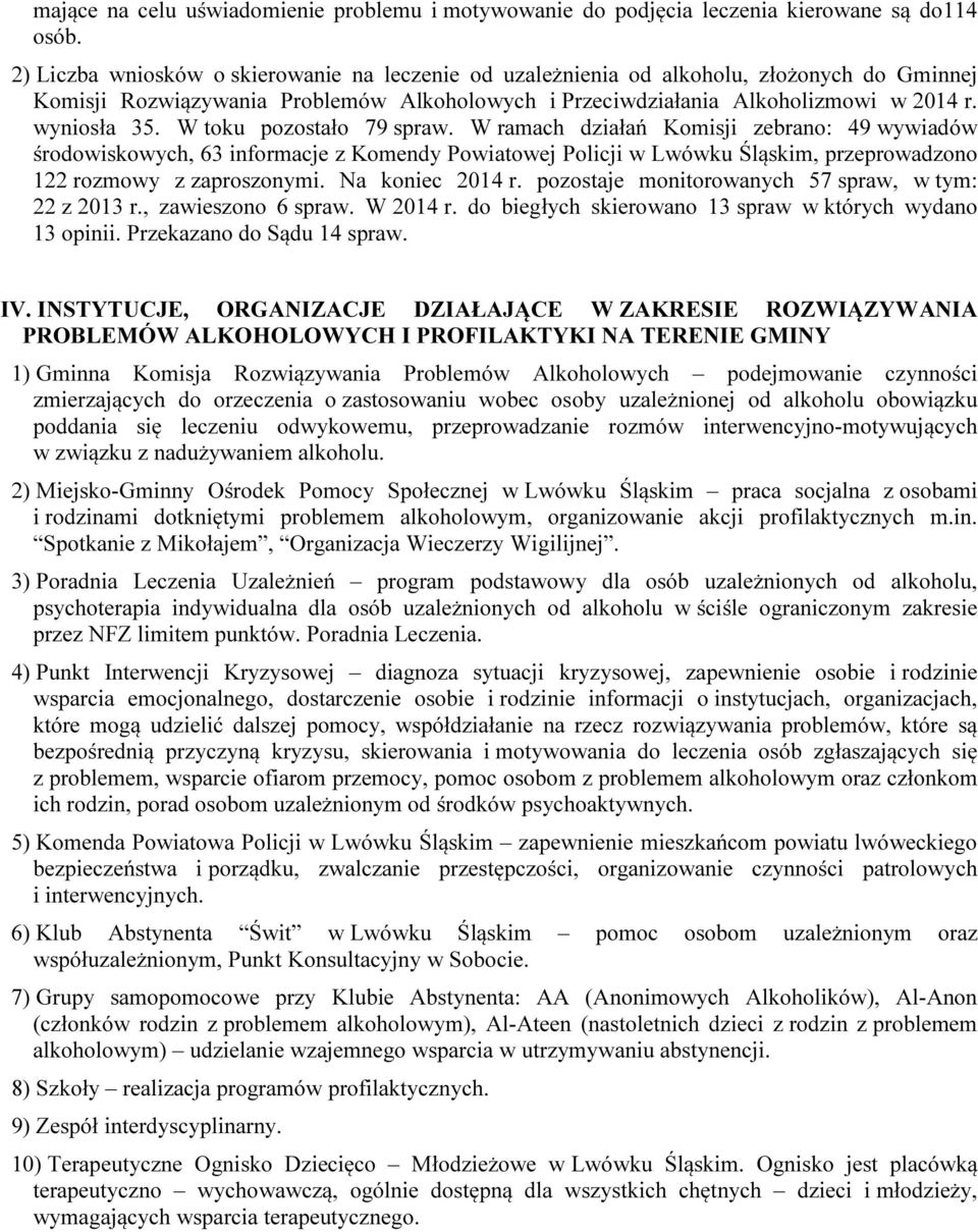 W toku pozostało 79 spraw. W ramach działań Komisji zebrano: 49 wywiadów środowiskowych, 63 informacje z Komendy Powiatowej Policji w Lwówku Śląskim, przeprowadzono 122 rozmowy z zaproszonymi.