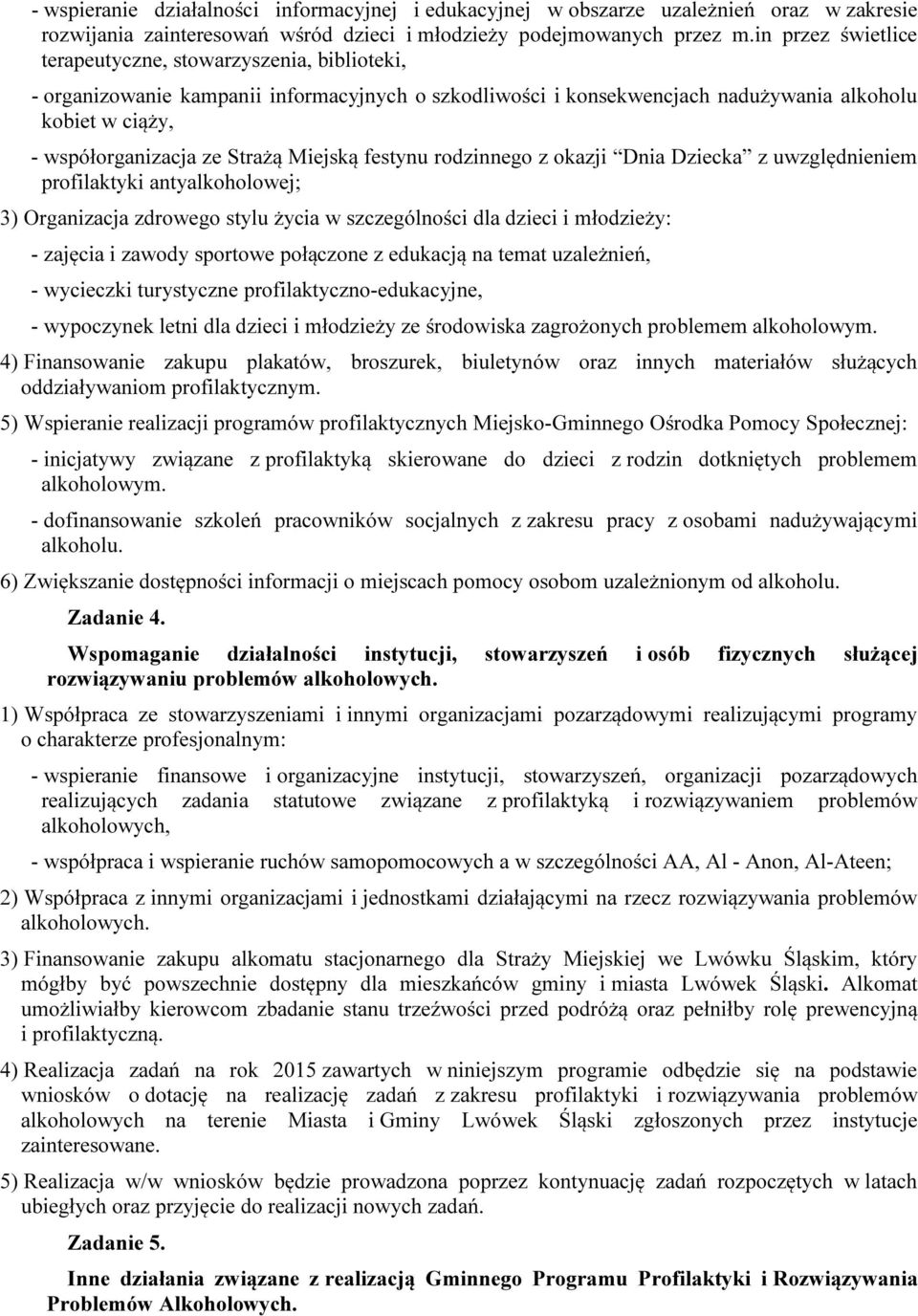 Miejską festynu rodzinnego z okazji Dnia Dziecka z uwzględnieniem profilaktyki antyalkoholowej; 3) Organizacja zdrowego stylu życia w szczególności dla dzieci i młodzieży: - zajęcia i zawody sportowe